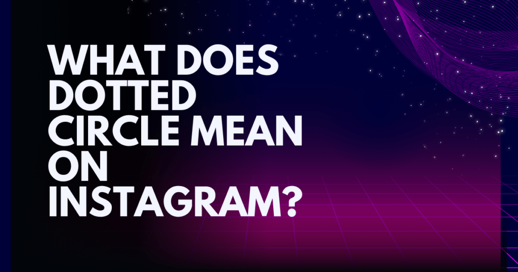 What does the dotted circle mean on Instagram? Lets dive into the details.